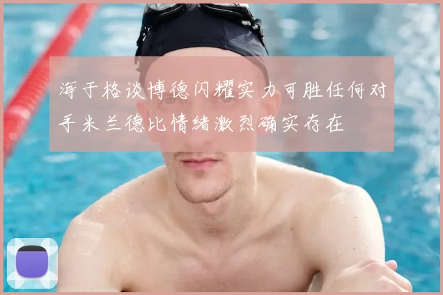 海于格谈博德闪耀实力可胜任何对手米兰德比情绪激烈确实存在