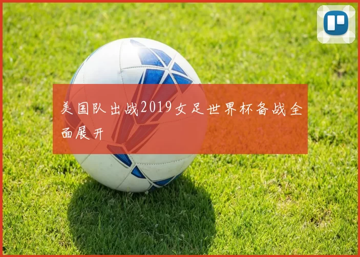 美国队出战2019女足世界杯备战全面展开