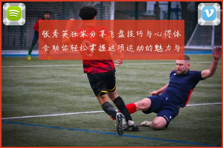 张秀英独家分享飞盘技巧与心得体会助你轻松掌握这项运动的魅力与乐趣