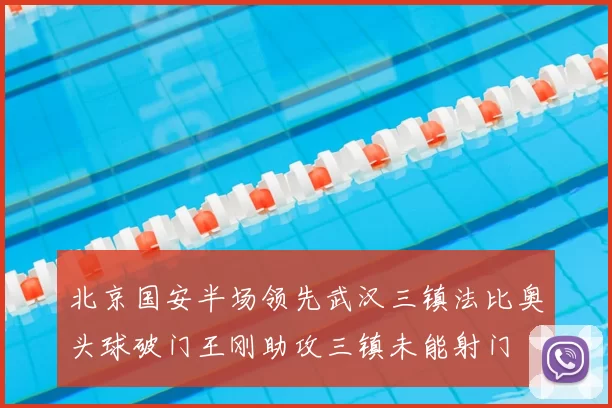 北京国安半场领先武汉三镇法比奥头球破门王刚助攻三镇未能射门
