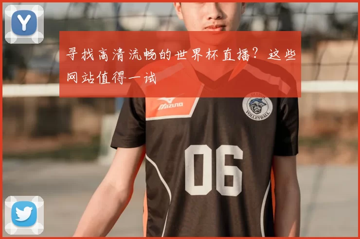 寻找高清流畅的世界杯直播？这些网站值得一试
