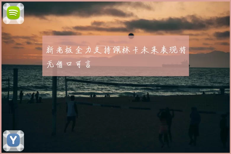 新老板全力支持佩林卡未来表现将无借口可言