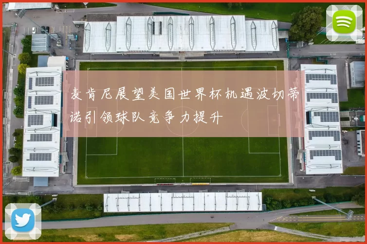 麦肯尼展望美国世界杯机遇波切蒂诺引领球队竞争力提升