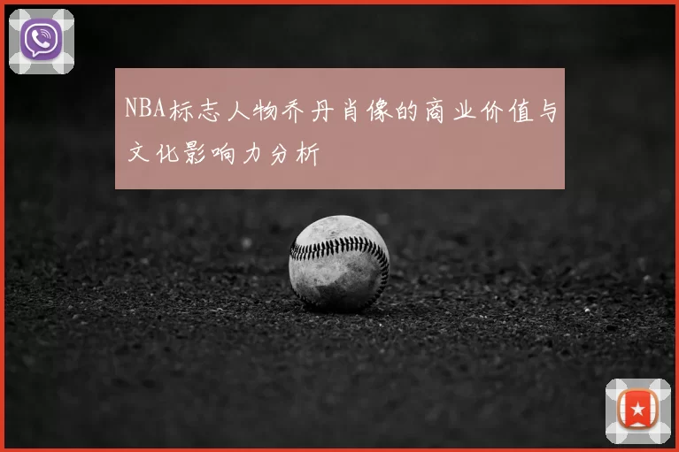 NBA标志人物乔丹肖像的商业价值与文化影响力分析