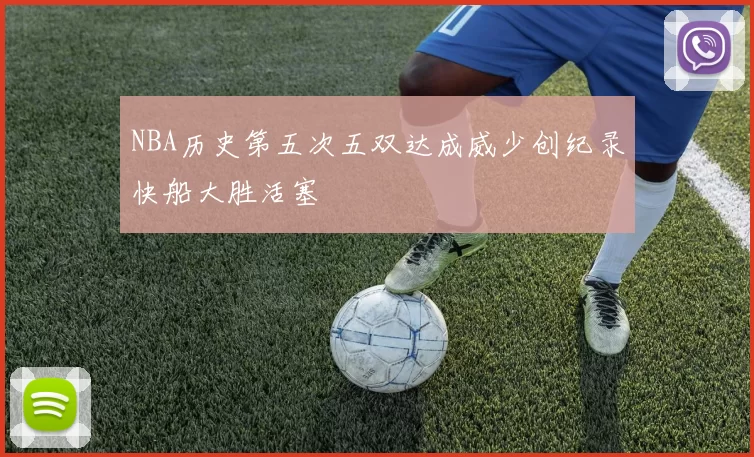 NBA历史第五次五双达成威少创纪录快船大胜活塞