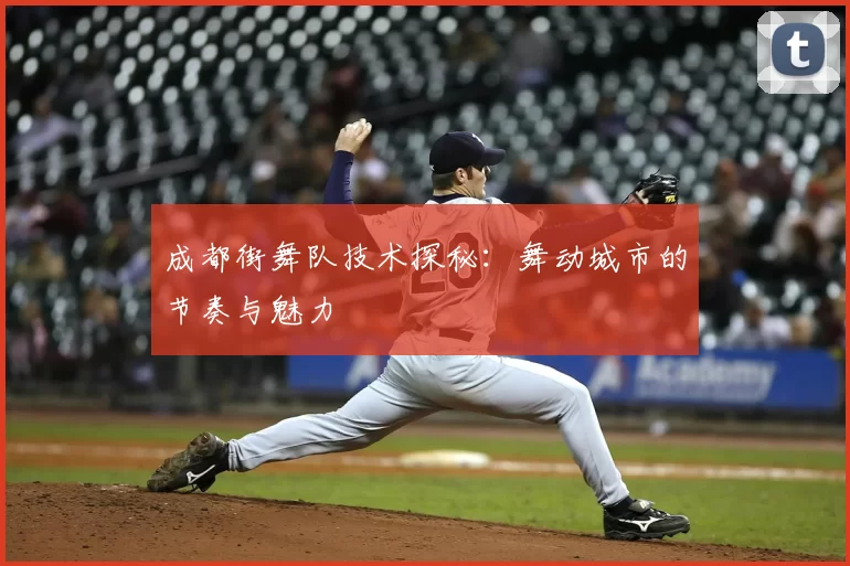 成都街舞队技术探秘：舞动城市的节奏与魅力