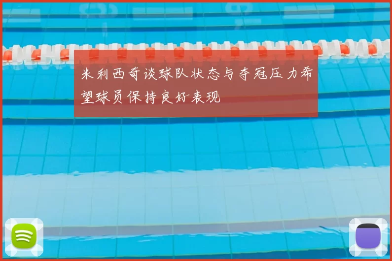 米利西奇谈球队状态与夺冠压力希望球员保持良好表现