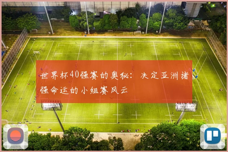 世界杯40强赛的奥秘:决定亚洲诸强命运的小组赛风云