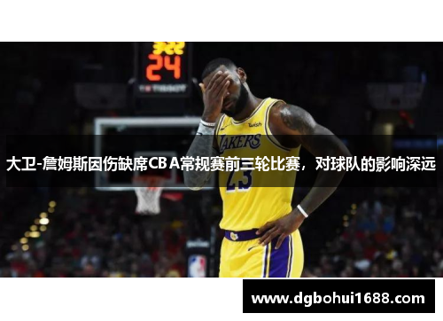 大卫-詹姆斯因伤缺席CBA常规赛前三轮比赛，对球队的影响深远