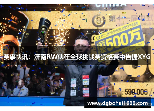 赛事快讯：济南RW侠在全球挑战赛资格赛中告捷XYG