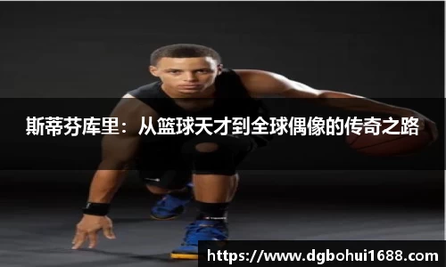 斯蒂芬库里：从篮球天才到全球偶像的传奇之路