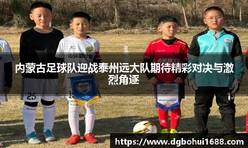 内蒙古足球队迎战泰州远大队期待精彩对决与激烈角逐